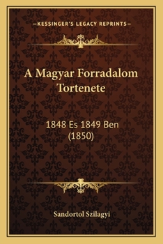 Paperback A Magyar Forradalom Tortenete: 1848 Es 1849 Ben (1850) [Hungarian] Book