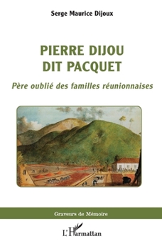 Pierre Dijou dit Pacquet: Père oublié des familles réunionnaises (Graveurs de Mémoire) (French Edition)