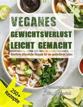 VEGANES GEWICHTSVERLUST LEICHT GEMACHT: Köstliche pflanzliche Rezepte für ein gesünderes Leben