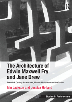 Paperback The Architecture of Edwin Maxwell Fry and Jane Drew: Twentieth Century Architecture, Pioneer Modernism and the Tropics. Iain Jackson and Jessica Holla Book
