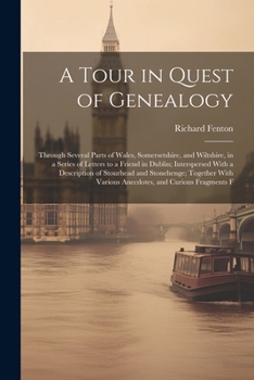 Paperback A Tour in Quest of Genealogy: Through Several Parts of Wales, Somersetshire, and Wiltshire, in a Series of Letters to a Friend in Dublin; Interspers Book