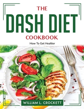 The DASH Diet Cookbook: How To Get Healtier