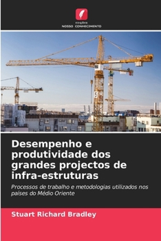 Desempenho e produtividade dos grandes projectos de infra-estruturas: Processos de trabalho e metodologias utilizados nos países do Médio Oriente (Portuguese Edition)