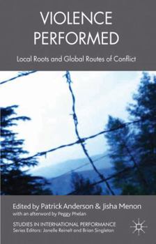 Violence Performed: Local Roots and Global Routes of Conflict (Studies in International Performance)