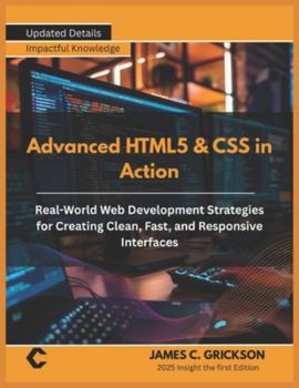 Paperback Advanced HTML5 & CSS in Action: Real-World Web Development Strategies for Creating Clean, Fast, and Responsive Interfaces Book