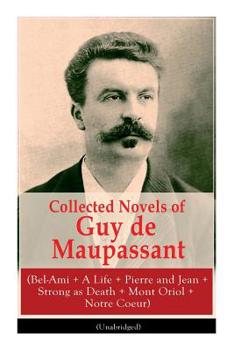 Paperback Collected Novels of Guy de Maupassant (Bel-Ami + A Life + Pierre and Jean + Strong as Death + Mont Oriol + Notre Coeur) Book