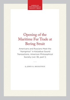 Hardcover Opening of the Maritime Fur Trade at Bering Strait: Americans and Russians Meet the "Kanigmiut" in Kotzebue Sound Transactions, American Philosophical Book