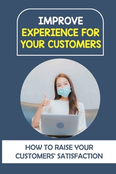Paperback Improve Experience For Your Customers: How To Raise Your Customers' Satisfaction: Brand Building Book