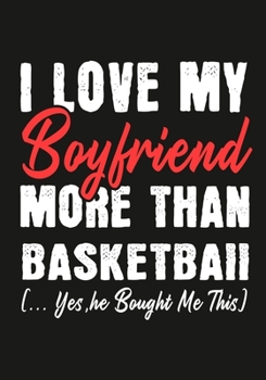 Paperback I love my Boyfriend More Than basketball (...yes, he bought me this): Journal-notebook funny quotes gift for Her, basketball lovers, Girlfriend Valent Book