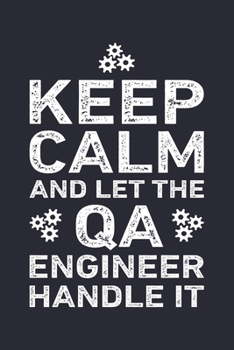 Keep Calm and Let The QA Engineer Handle It: Engineer Lined Notebook, Journal, Organizer, Diary, Composition Notebook, Gifts for Engineers and Engineering Students