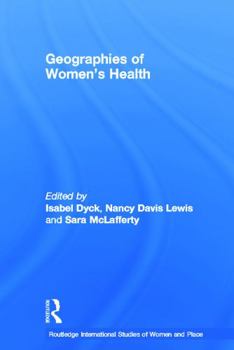 Geographies of Women's Health (International Studies of Women and Place)