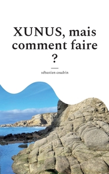 XUNUS, mais comment faire ? (French Edition)