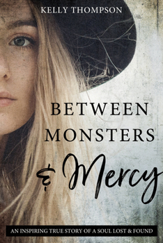 Paperback Between Monsters and Mercy: An Inspiring True Story of a Soul Lost & Found: An Inspiring True Story of a Soul Lost & Found Book