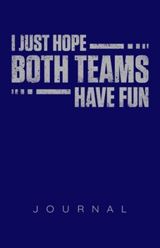 I Just Hope Both Teams Have Fun Journal