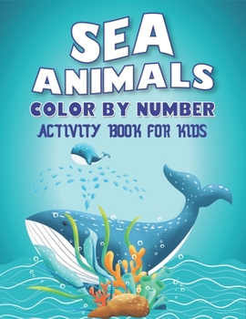 Paperback Sea Animals Color by Number Activity Book for Kids: Explore Fun & Learn to Know 50 Animals Under the Sea by Fun, Cute, Easy & Relaxing Coloring Book f Book