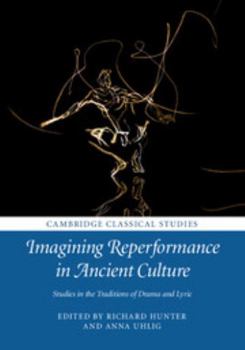 Hardcover Imagining Reperformance in Ancient Culture: Studies in the Traditions of Drama and Lyric Book