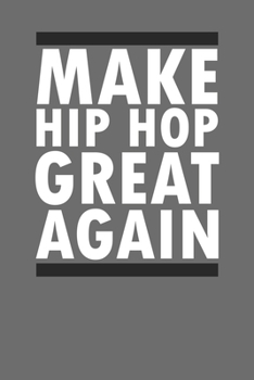 Paperback Make Hip Hop Great Again: Notebook For Rap Artists Freestyle Lyrics Funny Log Book Diary 120 Pages 6" x 9" College Rule Lined Book