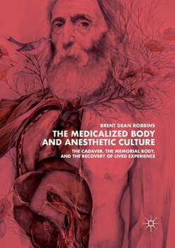 The Medicalized Body and Anesthetic Culture: The Cadaver, the Memorial Body, and the Recovery of Lived Experience