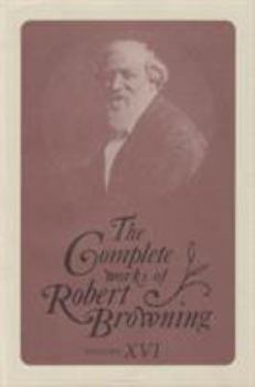 Hardcover The Complete Works of Robert Browning, Volume XVI: With Variant Readings and Annotations Volume 16 Book