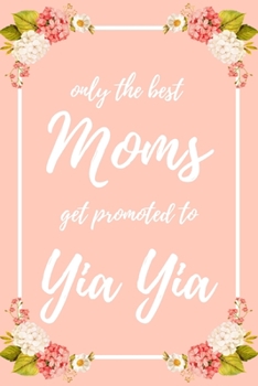 Only the Best Moms Get Promoted To Yia Yia: 6x9" Lined Notebook/Journal Funny Family Baby Announcement, Baby Reveal Gift Idea