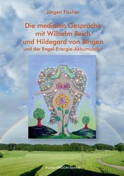 Paperback Die medialen Gespräche mit Wilhelm Reich und Hildegard von Bingen: und der Engel-Energie-Akkumulator [German] Book