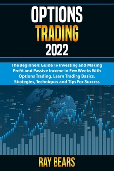 Paperback Options Trading: The Beginners Guide To Investing and Making Profit and Passive Income in Few Weeks With Options Trading. Learn Trading Basics, Strategies, Techniques and Tips For Success Book