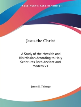 Paperback Jesus the Christ: A Study of the Messiah and His Mission According to Holy Scriptures Both Ancient and Modern V1 Book