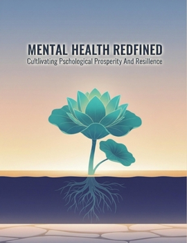 Mental Health Redefined: Cultivating Psychological Prosperity And Resilience