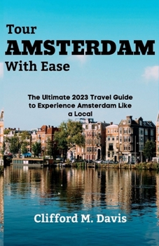 Paperback Tour AMSTERDAM With Ease: The Ultimate 2023 Travel Guide to Experience Amsterdam Like a Local Book