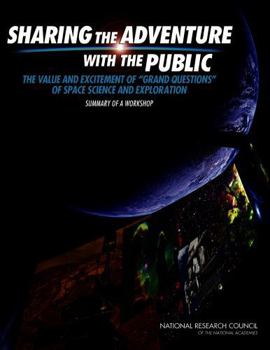 Sharing the Adventure with the Public: The Value and Excitement of 'Grand Questions' of Space Science and Exploration: Summary of a Workshop
