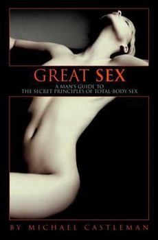 Hardcover Great Sex: A Man's Guide to the Secret Principles of Total-Body Sex Book