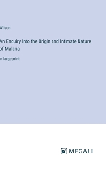 Hardcover An Enquiry Into the Origin and Intimate Nature of Malaria: in large print Book