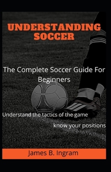 Paperback Understanding Soccer: The Complete Soccer Guide For Beginners Book