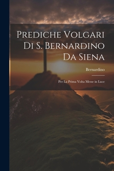 Paperback Prediche Volgari Di S. Bernardino Da Siena: Per La Prima Volta Messe in Luce [Italian] Book