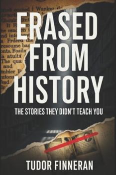 ERASED FROM HISTORY: THE STORIES THEY DIDN'T TEACH YOU (Mysterium Historiae)