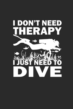 I DONT NEED THERAPY I JUST NEED TO DIVE: Notebook Diving Planer Diver Notizbuch kariert squared Tauch Journal 6x9
