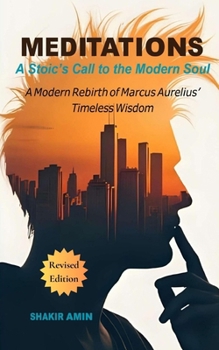 Meditations – A Stoic’s Call to the Modern Soul: A Modern Rebirth of Marcus Aurelius’ Timeless Wisdom