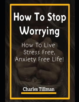 Paperback How to Stop Worrying: How to Live Stress Free, Anxiety Free Life Book