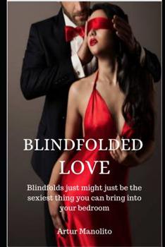 Blindfolded Love: Blindfolds just might just be the sexiest thing you can bring into your bedroom