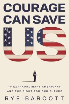 Hardcover Courage Can Save Us: Ten Extraordinary Americans and the Fight for Our Future Book