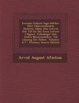 Paperback Swenska Folkets Sago-Hafder: Eller Faderneslandets Historia, Sadan Hon Lefwat Och Till En del Annu Lefwer I Sagner, Folksanger Och Andra Minnesmark [Swedish] Book