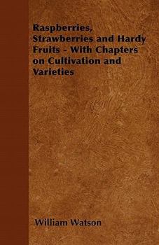 Paperback Raspberries, Strawberries and Hardy Fruits - With Chapters on Cultivation and Varieties Book