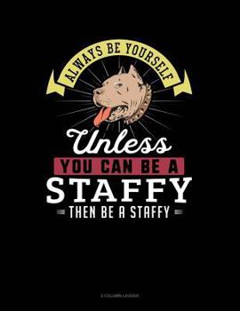 Paperback Always Be Yourself Unless You Can Be a Staffy Then Be a Staffy: 5 Column Ledger Book