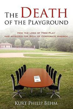 Hardcover The Death of the Playground: How the loss of 'Free-Play' has affected the Soul of Corporate America Book