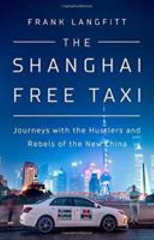 Hardcover The Shanghai Free Taxi: Journeys with the Hustlers and Rebels of the New China Book