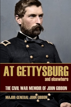 Paperback At Gettysburg and Elsewhere (Expanded, Annotated): The Civil War Memoir of John Gibbon Book