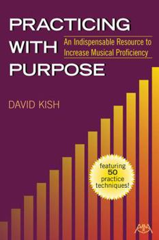 Paperback Practicing with Purpose: An Indispensable Resource to Increase Musical Proficiency Book