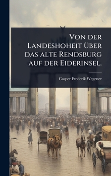 Hardcover Von der Landeshoheit Ã1/4ber das alte Rendsburg auf der Eiderinsel. [German] Book