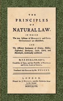 Hardcover The Principles of Natural Law (1748): In Which the True Systems of Morality and Civil Government are Established; and the Different Sentiments of Grot Book