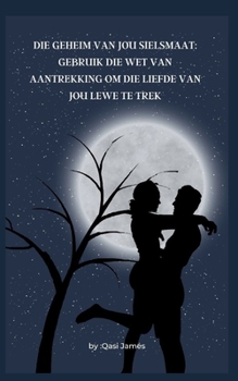 Paperback Die Geheim Van Jou Sielsmaat: Gebruik Die Wet Van Aantrekking Om Die Liefde Van Jou Lewe Te Trek [Afrikaans] Book